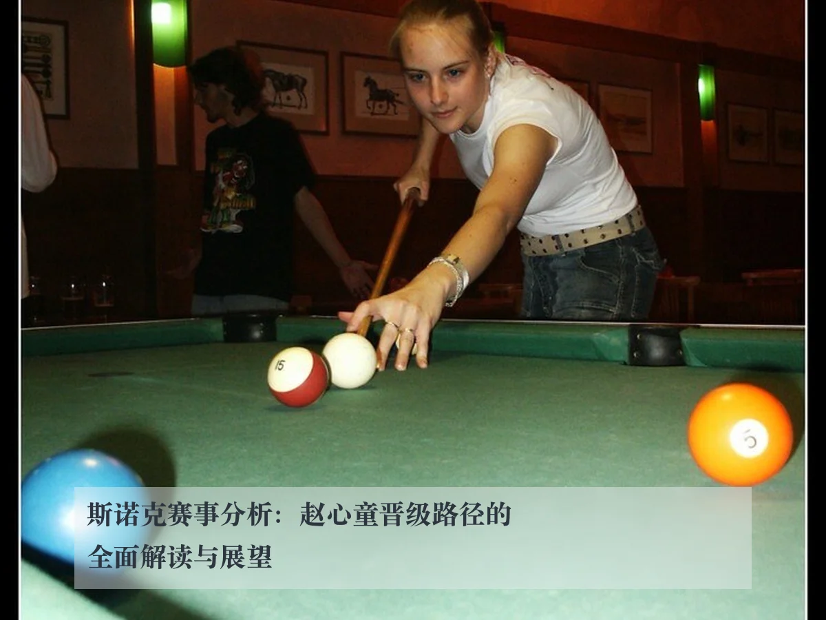 斯诺克赛事分析:赵心童晋级路径的全面解读与展望